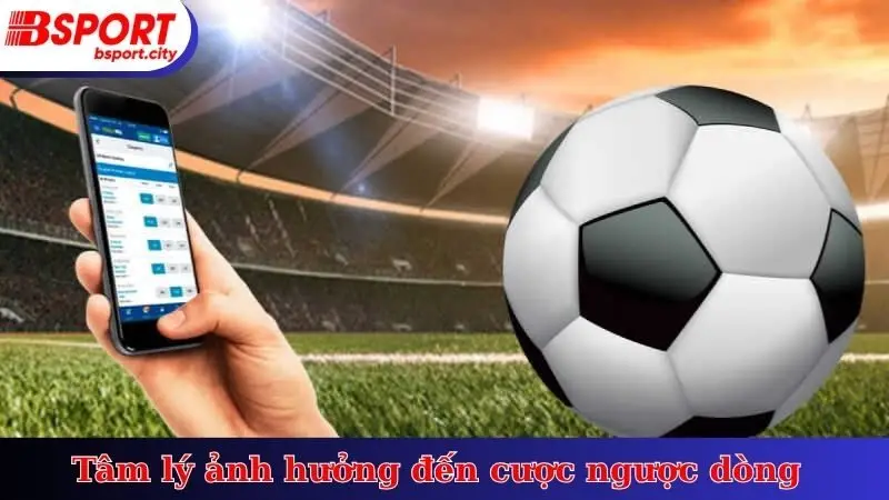 Tâm lý ảnh hưởng đến cược ngược dòng